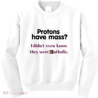 Protons Have Mass I DidnT Even Know They Were Catholic Kids Sweatshirt thumb 0