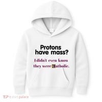 Protons Have Mass I DidnT Even Know They Were Catholic Kids Hoodie thumb 0