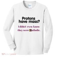 Protons Have Mass I DidnT Even Know They Were Catholic Kids Long Sleeve Shirt thumb 0