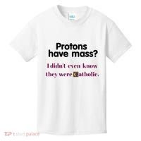 Protons Have Mass I DidnT Even Know They Were Catholic Kids T-Shirt thumb 0