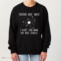 Protons Have Mass I DidnT Even Know They Were Catholic Women's Sweatshirt thumb 0