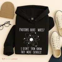 Protons Have Mass I DidnT Even Know They Were Catholic Hoodie thumb 4