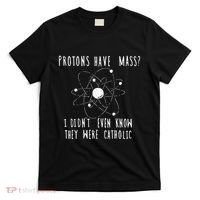 Protons Have Mass I DidnT Even Know They Were Catholic T-Shirt thumb 0