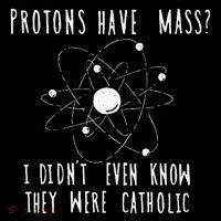 Protons Have Mass I DidnT Even Know They Were Catholic Button thumb 1
