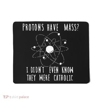 Protons Have Mass I DidnT Even Know They Were Catholic Mousepad