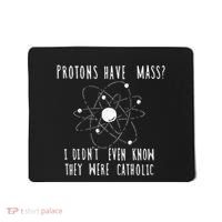 Protons Have Mass I DidnT Even Know They Were Catholic Mousepad thumb 0