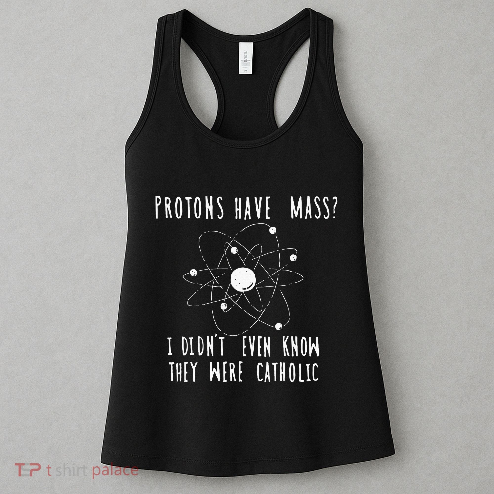 Protons Have Mass I DidnT Even Know They Were Catholic Women's Tank Top