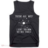 Protons Have Mass I DidnT Even Know They Were Catholic Tank Top thumb 0