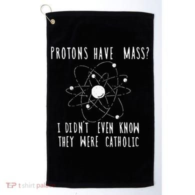Protons Have Mass I DidnT Even Know They Were Catholic Golf Towel