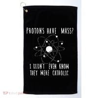 Protons Have Mass I DidnT Even Know They Were Catholic Golf Towel thumb 0