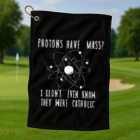 Protons Have Mass I DidnT Even Know They Were Catholic Golf Towel thumb 1
