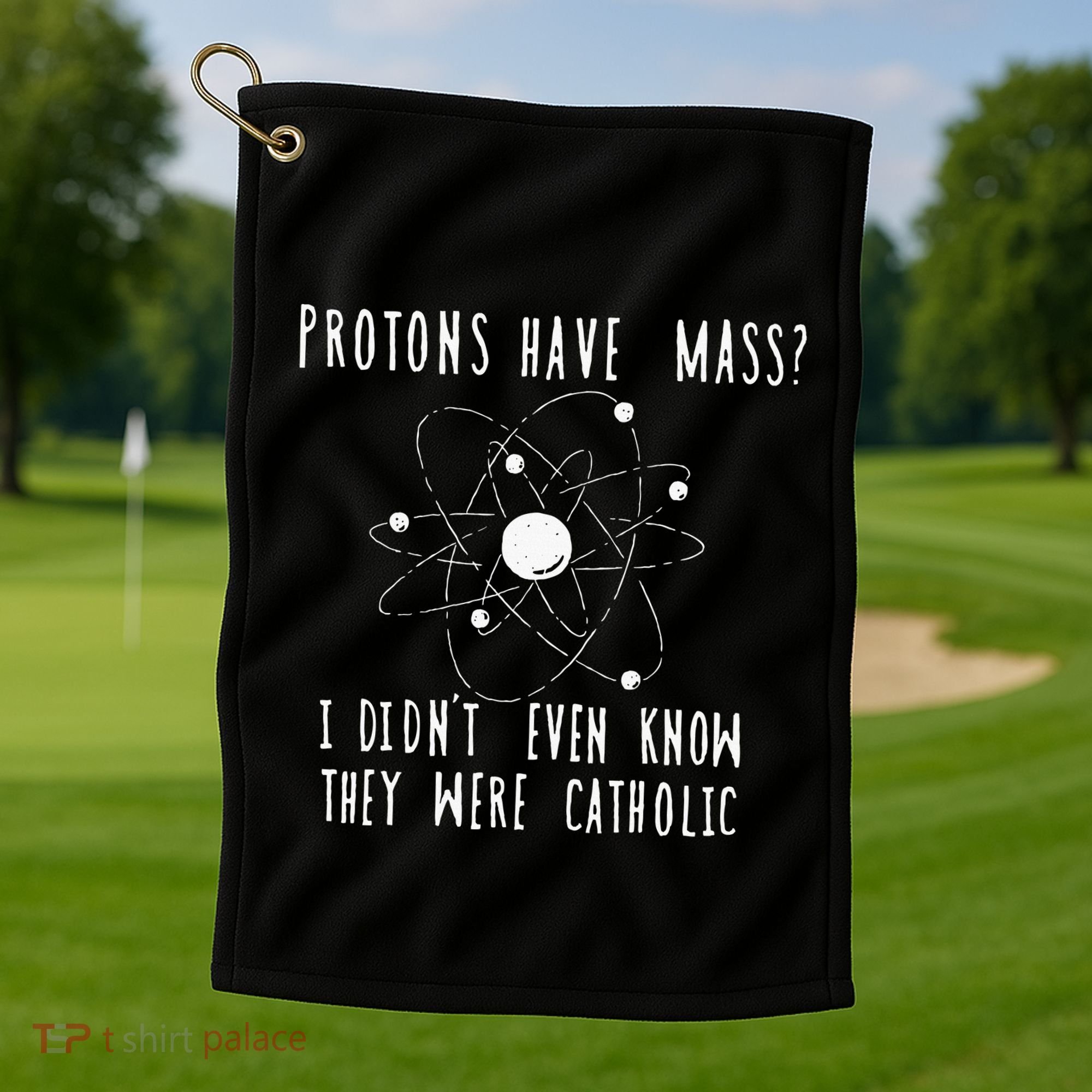 Protons Have Mass I DidnT Even Know They Were Catholic Golf Towel
