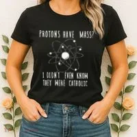 Protons Have Mass I DidnT Even Know They Were Catholic Women's T-Shirt thumb 2