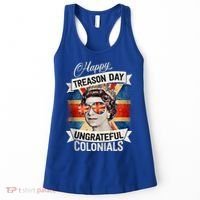 Patriotic Happy Treason Day Ungrateful Colonials 4th Of July Women's Tank Top thumb 0