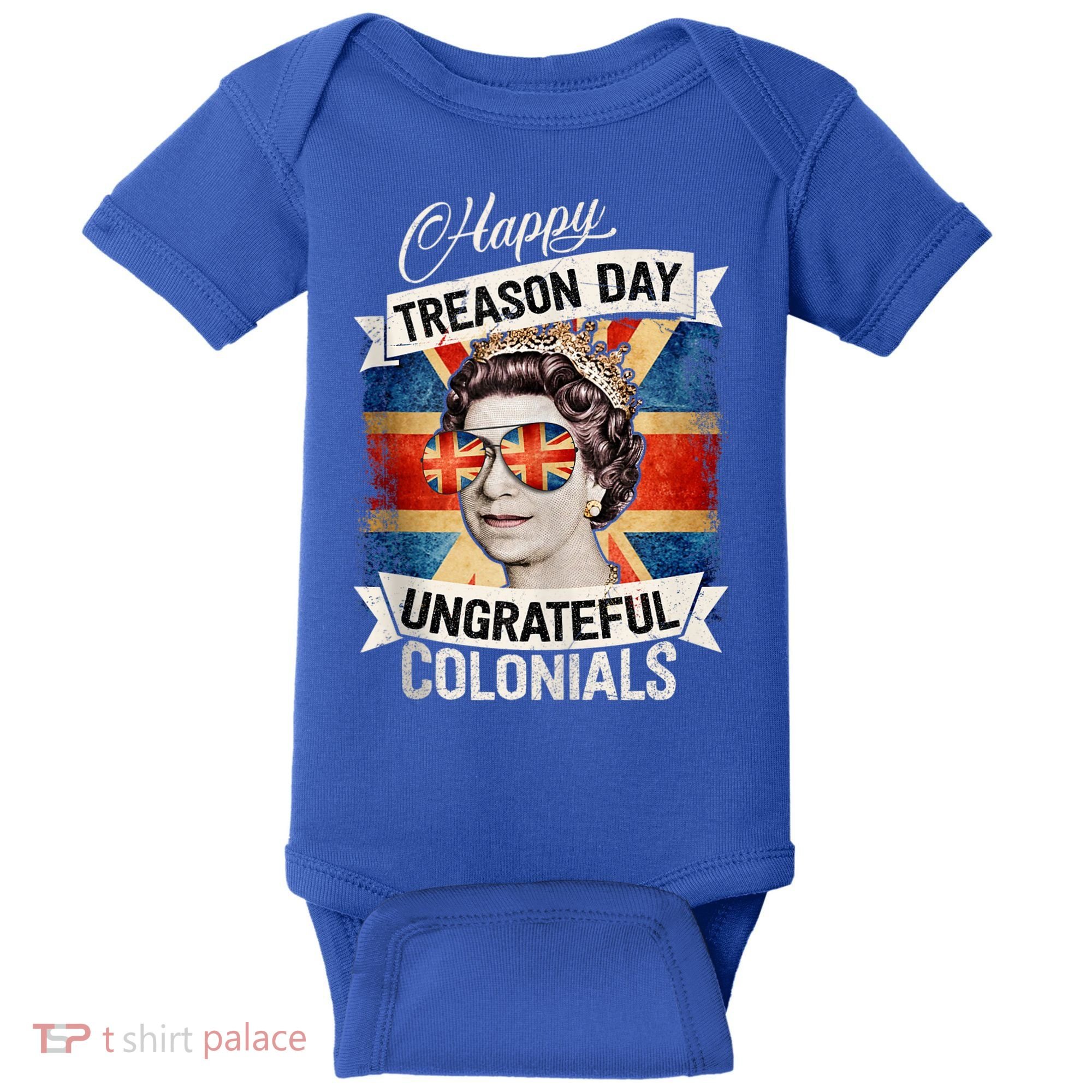 Patriotic Happy Treason Day Ungrateful Colonials 4th Of July Baby Bodysuit