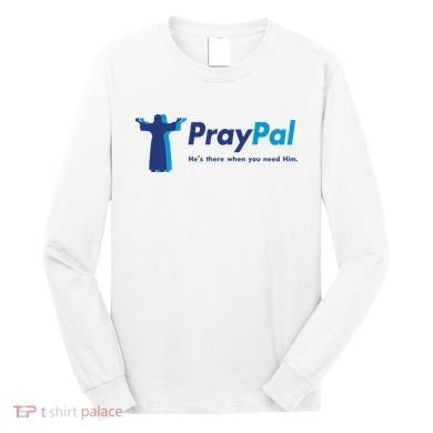 PrayPal He's There When You Need Him Long Sleeve Shirt