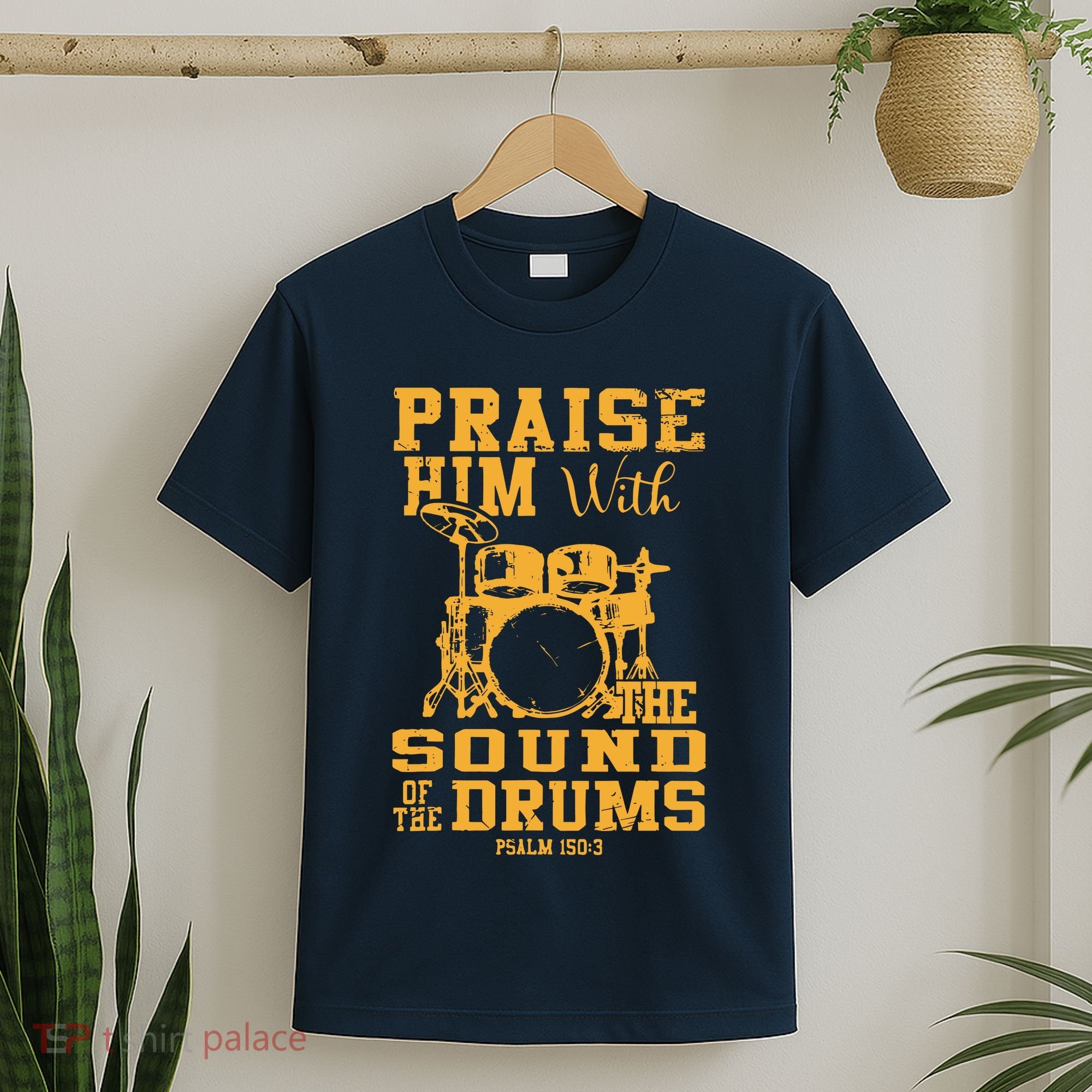 Praise Him With The Sound Of The Drums Psalm 150;3 Christian T-Shirt