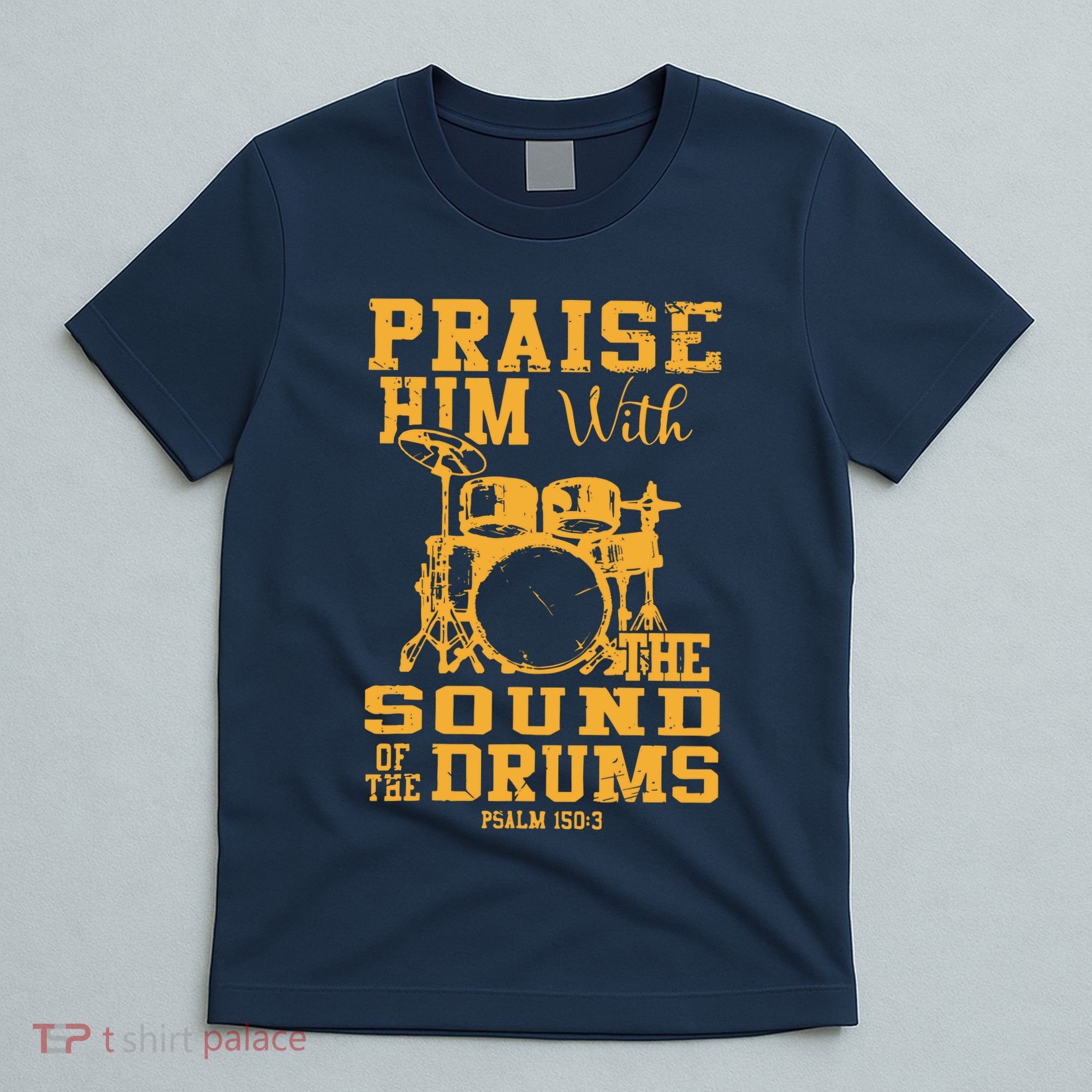 Praise Him With The Sound Of The Drums Psalm 150;3 Christian T-Shirt