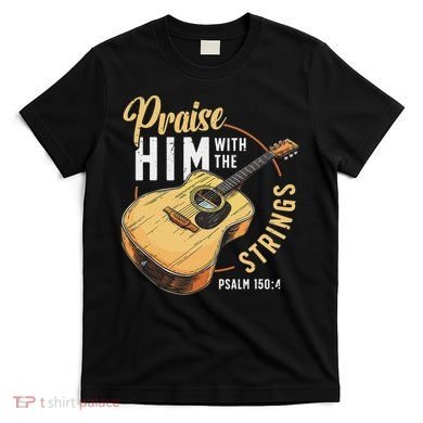 Praise Him With The Strings Bible Psalm Christian Guitar T-Shirt