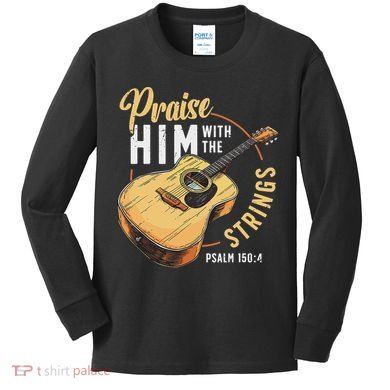 Praise Him With The Strings Bible Psalm Christian Guitar Kids Long Sleeve Shirt