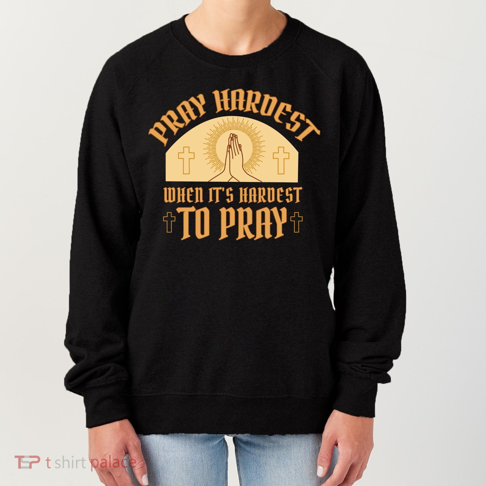 Pray Hardest When It's Hardest To Pray Women's Sweatshirt