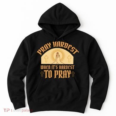 Pray Hardest When It's Hardest To Pray Hoodie