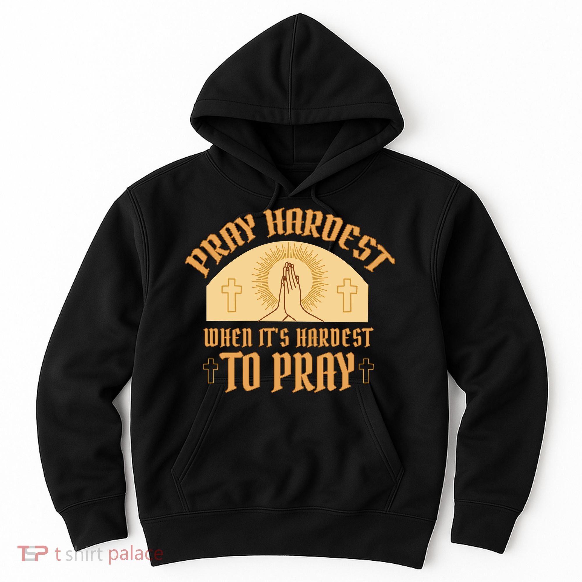 Pray Hardest When It's Hardest To Pray Hoodie