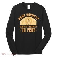 Pray Hardest When It's Hardest To Pray Long Sleeve Shirt thumb 0