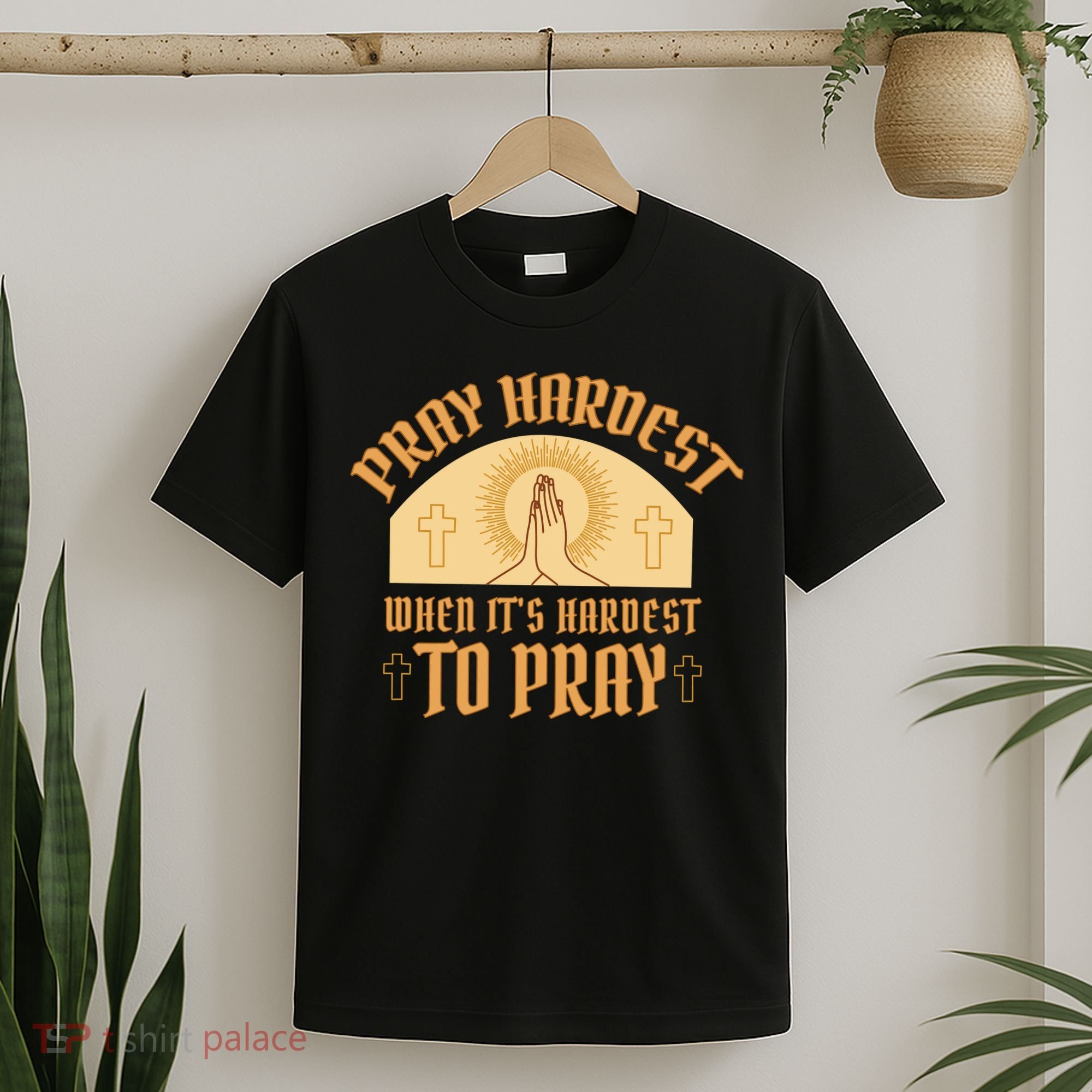 Pray Hardest When It's Hardest To Pray T-Shirt