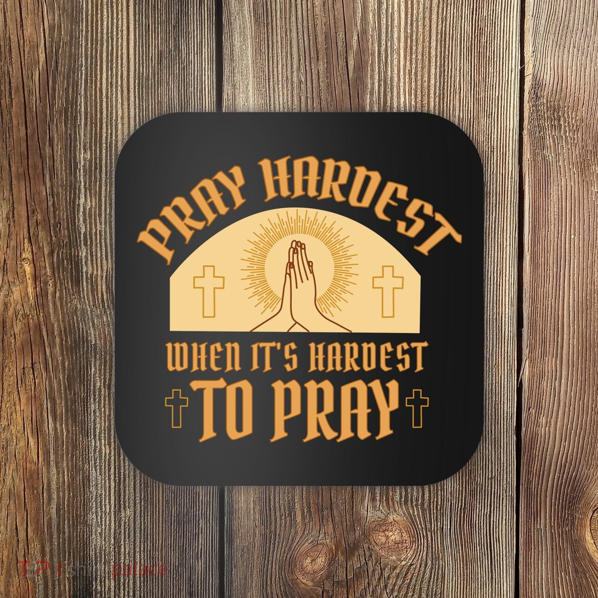 Pray Hardest When It's Hardest To Pray Coaster