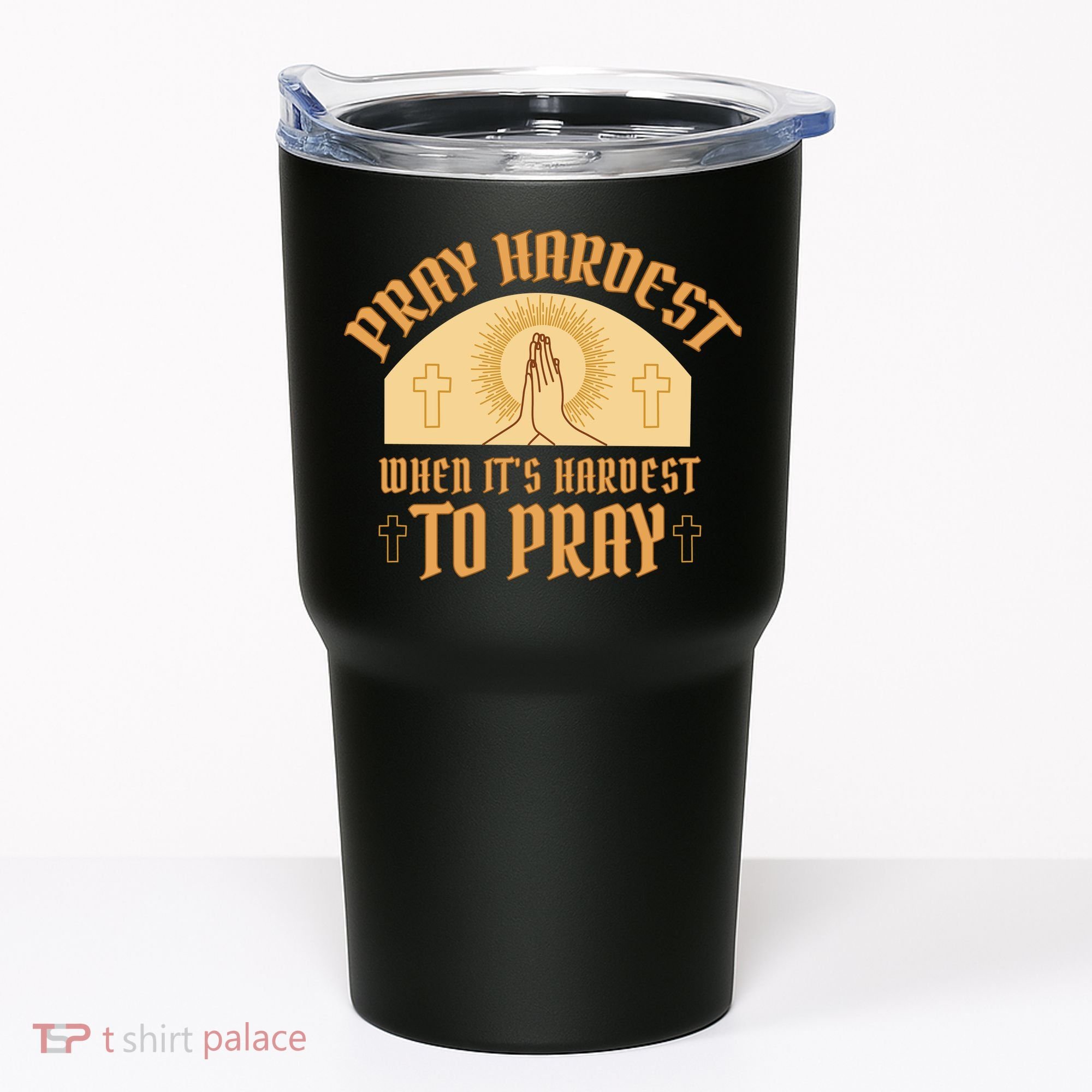 Pray Hardest When It's Hardest To Pray Tumbler