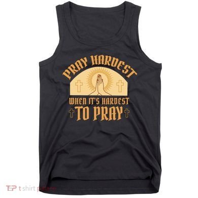 Pray Hardest When It's Hardest To Pray Tank Top