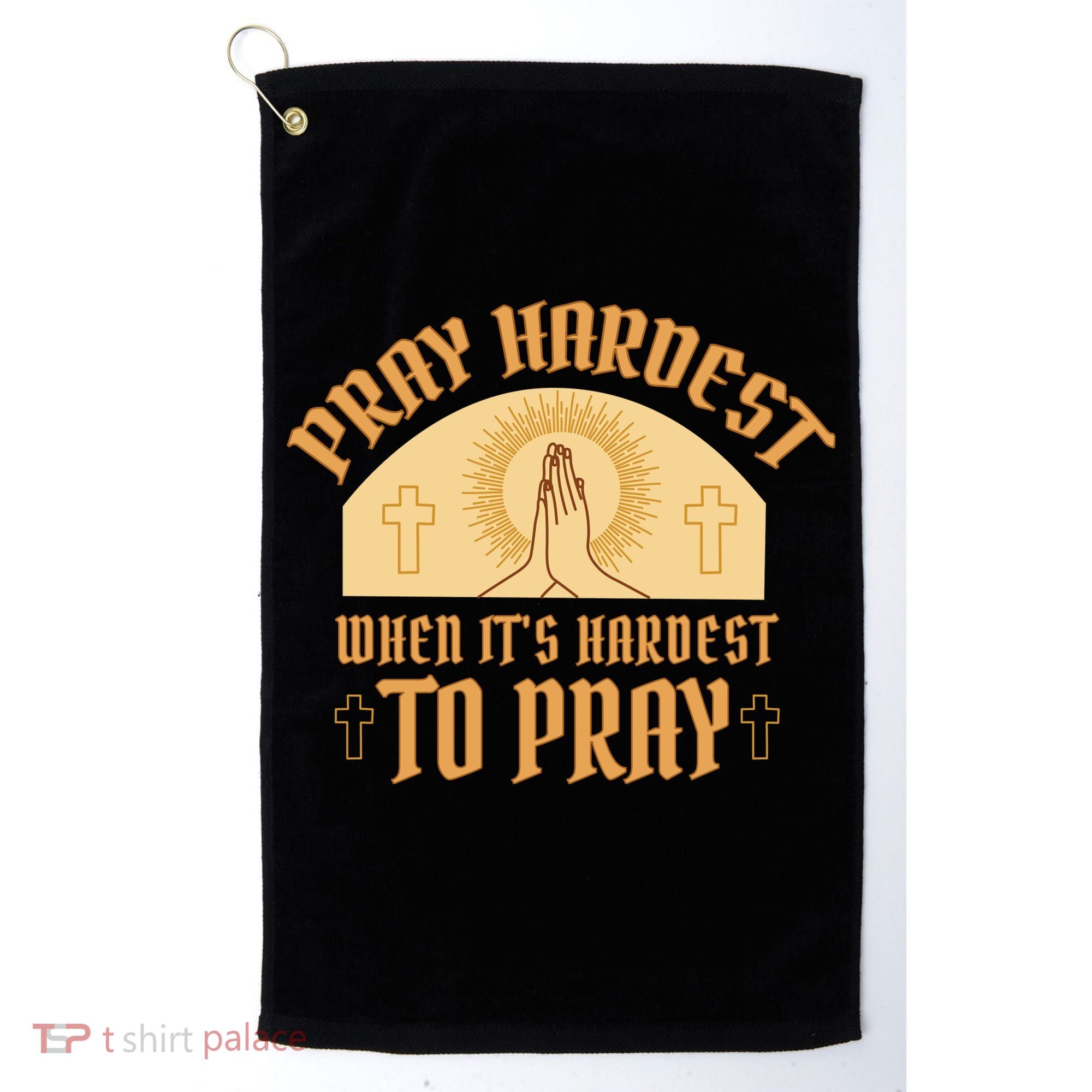 Pray Hardest When It's Hardest To Pray Golf Towel
