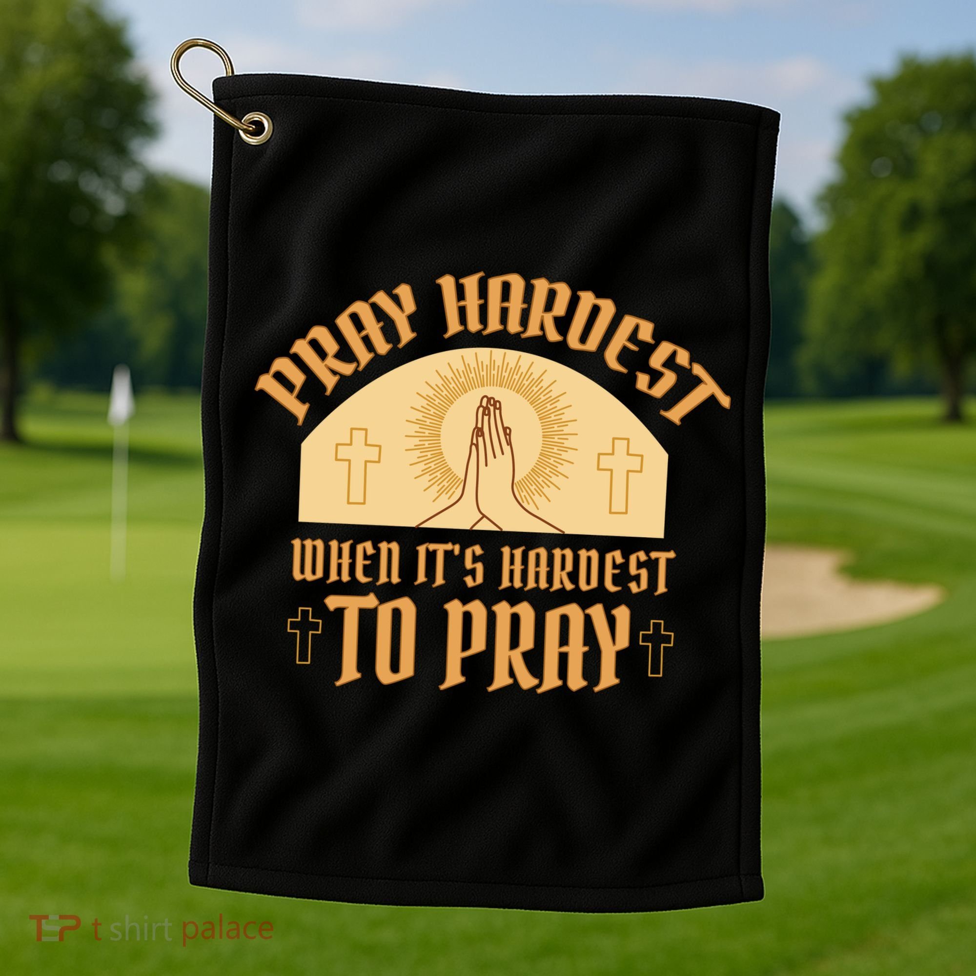 Pray Hardest When It's Hardest To Pray Golf Towel