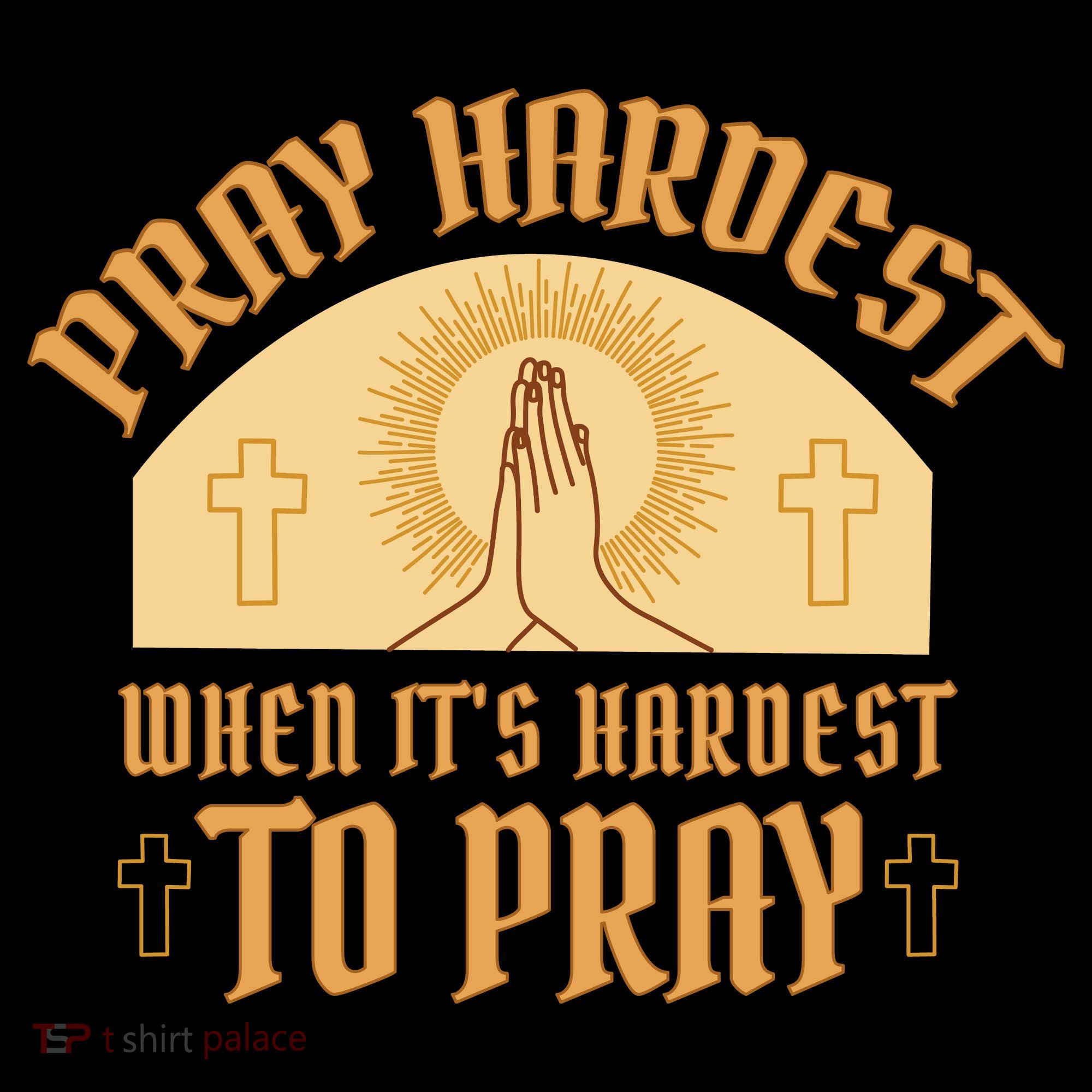 Pray Hardest When It's Hardest To Pray Women's T-Shirt
