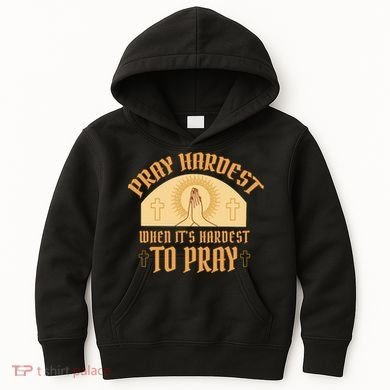 Pray Hardest When It's Hardest To Pray Kids Hoodie