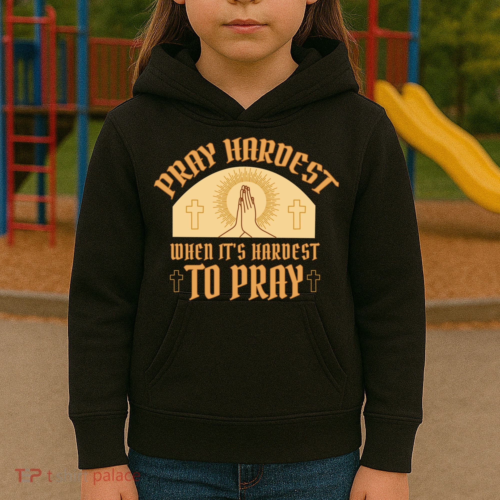 Pray Hardest When It's Hardest To Pray Kids Hoodie