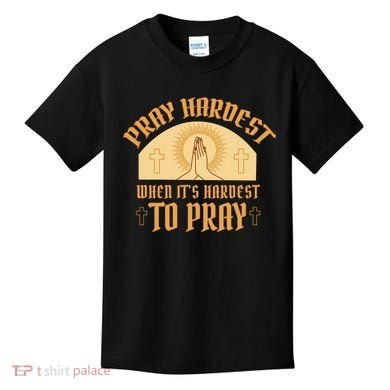Pray Hardest When It's Hardest To Pray Kids T-Shirt