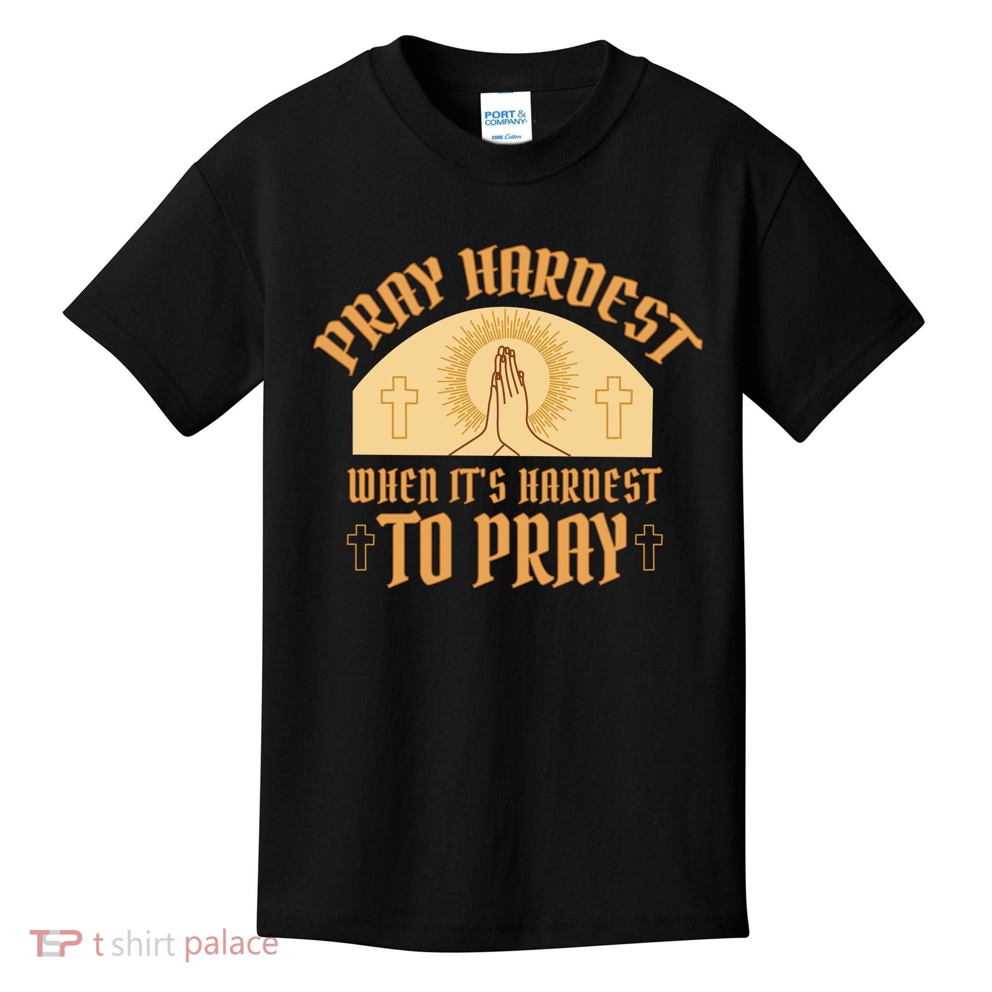Pray Hardest When It's Hardest To Pray Kids T-Shirt
