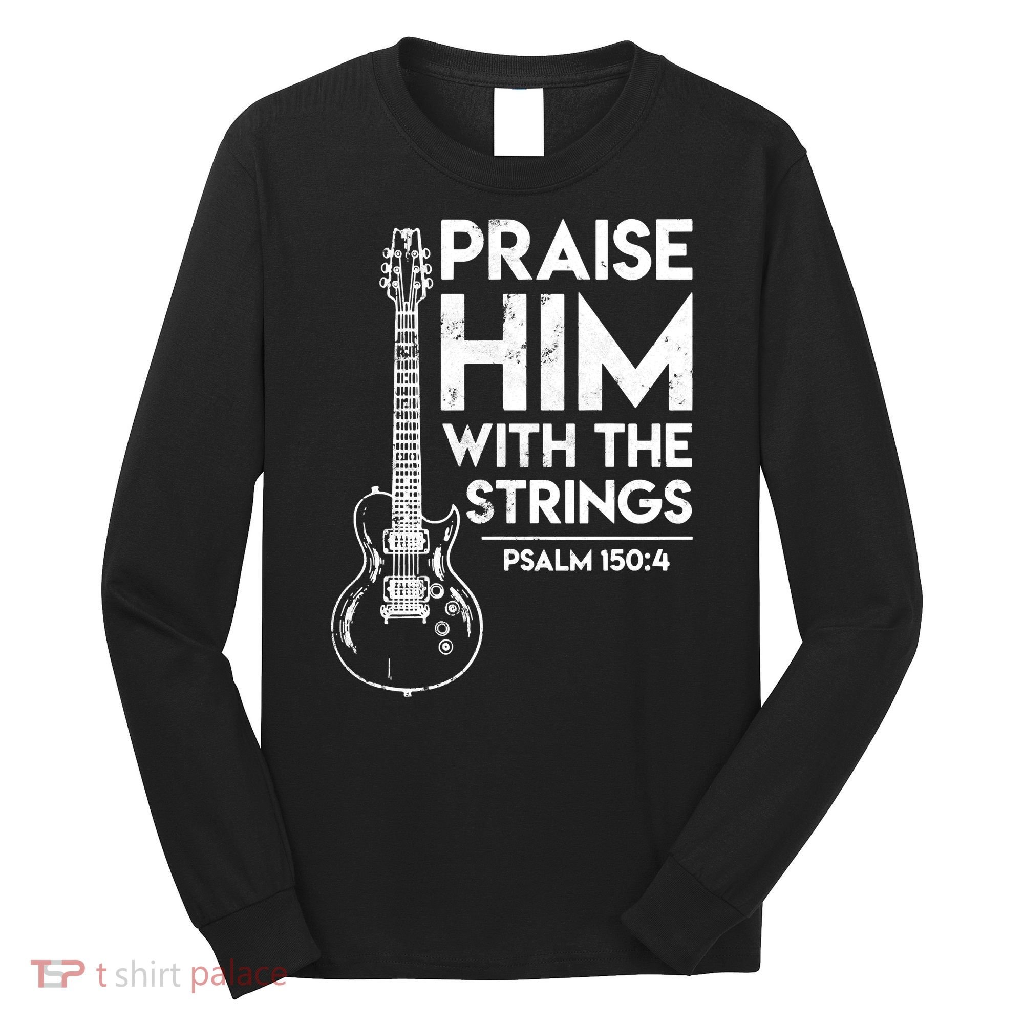 Praise Him With The Strings Guitar Christian Guitarist Guitar Player Long Sleeve Shirt