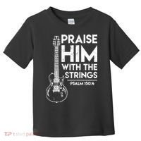 Praise Him With The Strings Guitar Christian Guitarist Guitar Player Toddler T-Shirt thumb 0