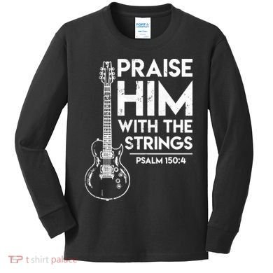 Praise Him With The Strings Guitar Christian Guitarist Guitar Player Kids Long Sleeve Shirt