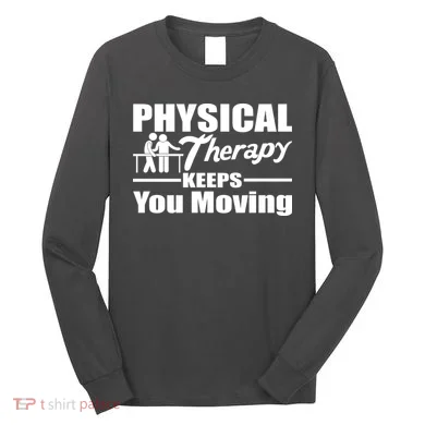 Physical Therapy Keeps You Moving Long Sleeve Shirt