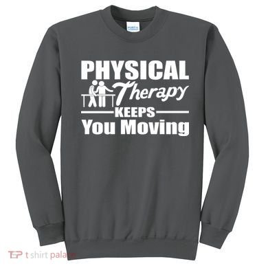 Physical Therapy Keeps You Moving Sweatshirt