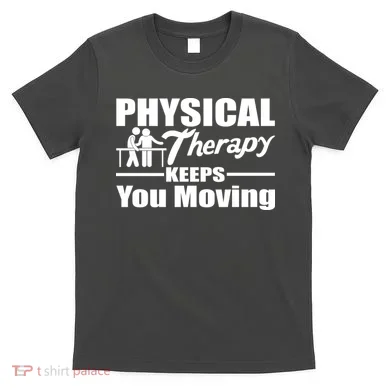 Physical Therapy Keeps You Moving T-Shirt