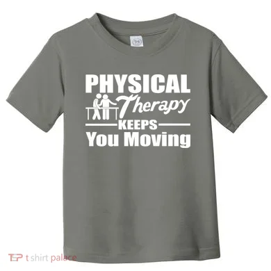 Physical Therapy Keeps You Moving Toddler T-Shirt