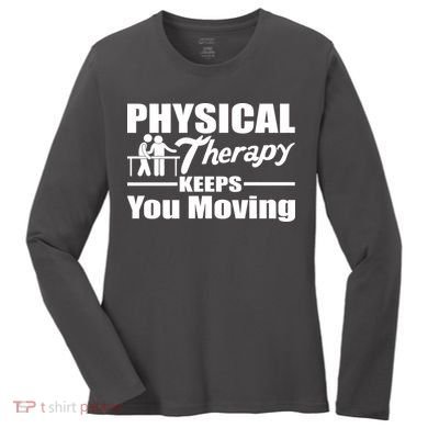 Physical Therapy Keeps You Moving Women's Long Sleeve Shirt