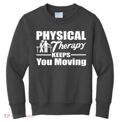 Physical Therapy Keeps You Moving Kids Sweatshirt