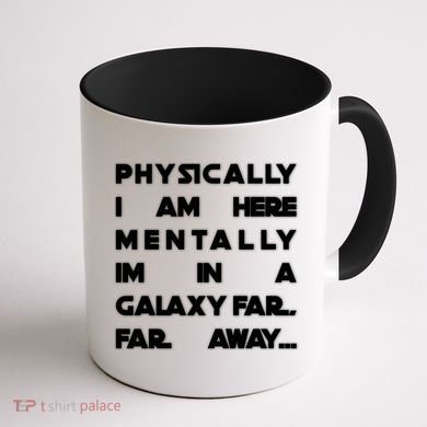 Physically I Am here Mentally I'm In A Galaxy Far Away Coffee Mug back
