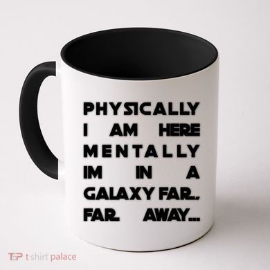 Physically I Am here Mentally I'm In A Galaxy Far Away Coffee Mug